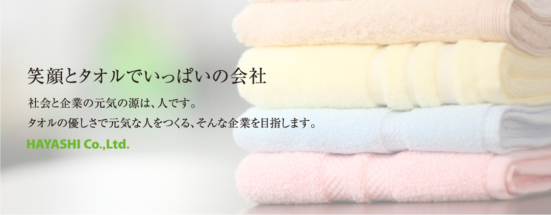 笑顔とタオルでいっぱいの会社 - 社会と企業の源は、ひとです。タオルの優しさで元気な人をつくる、そんな企業を目指します。